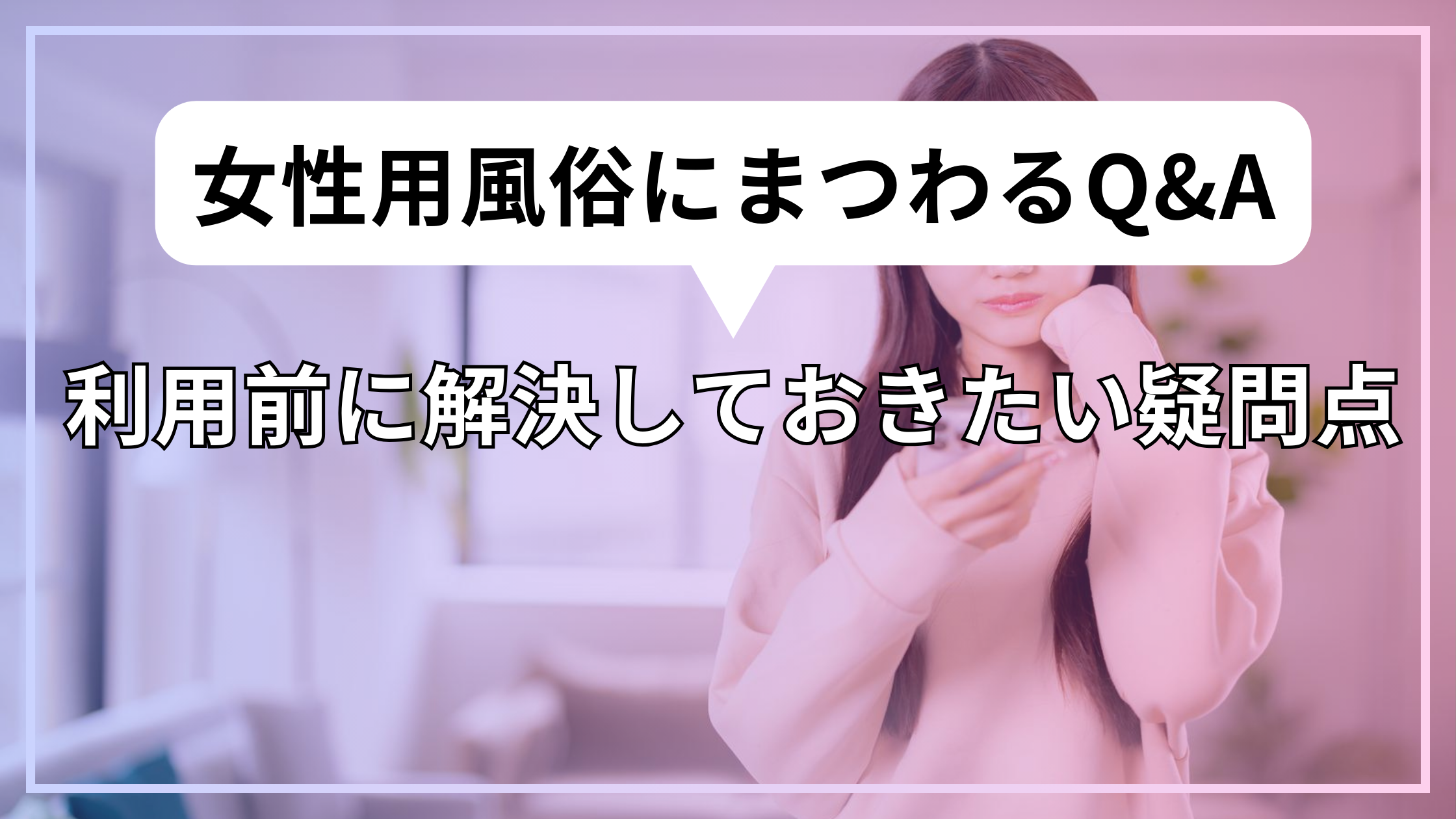 【女性用風俗にまつわるQ&A：利用前に解決しておきたい疑問点